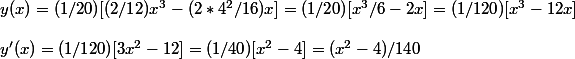 y(x)= (1/20)[(2/12)x^3 - (2 * 4^2/16)x] = (1/20)[x^3/6 - 2x] = (1/120)[x^3 - 12x]
 \\ 
 \\ y'(x) = (1/120)[3x^2 - 12] = (1/40) [x^2 - 4] = (x^2 - 4)/140